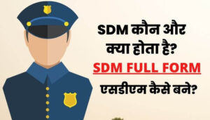 SDM कौन होता है, SDM कैसे बने, एसडीएम का फुल फॉर्म क्या है?