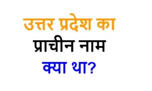 Uttar pradesh ka purana naam kya tha | उत्तर प्रदेश का पुराना नाम क्या था