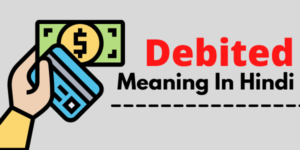 Debited Meaning In Hindi – डेबिटेड का क्या मतलब है ?